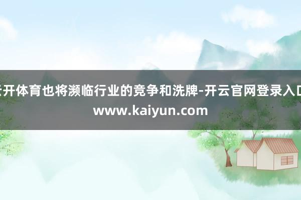 云开体育也将濒临行业的竞争和洗牌-开云官网登录入口 www.kaiyun.com