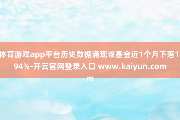 体育游戏app平台历史数据涌现该基金近1个月下落1.94%-开云官网登录入口 www.kaiyun.com